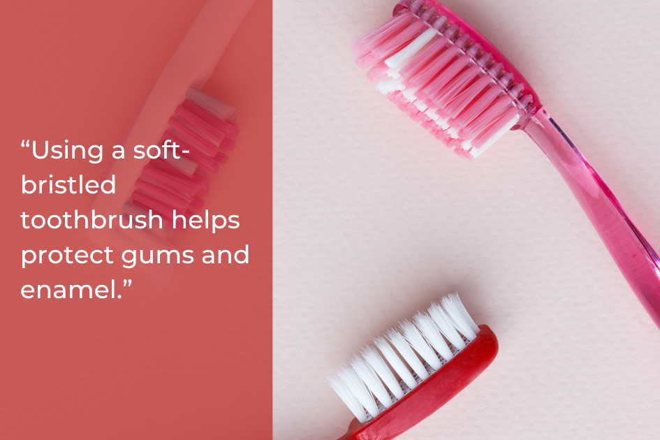 “Using a soft-bristled toothbrush helps protect gums and enamel.” - Above and Beyond Dental.png